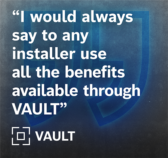 “I would always say to an installer us all the benefits available through VAULT”